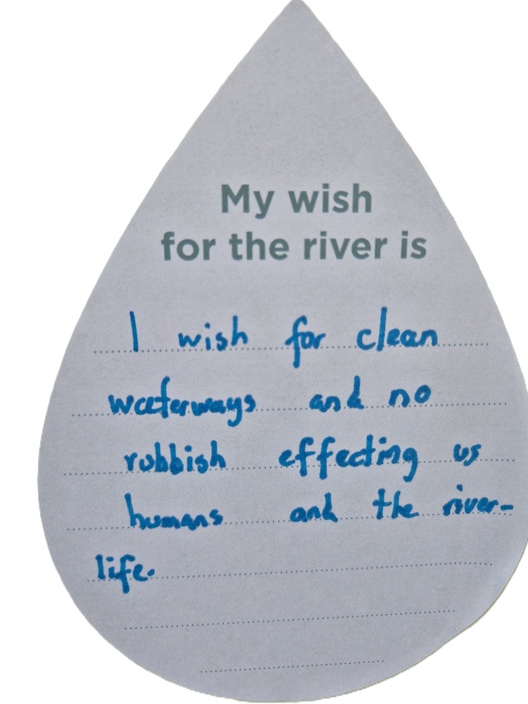 My wish for the river is I wish for clean waterways and no rubbish affecting us humans and the river life.