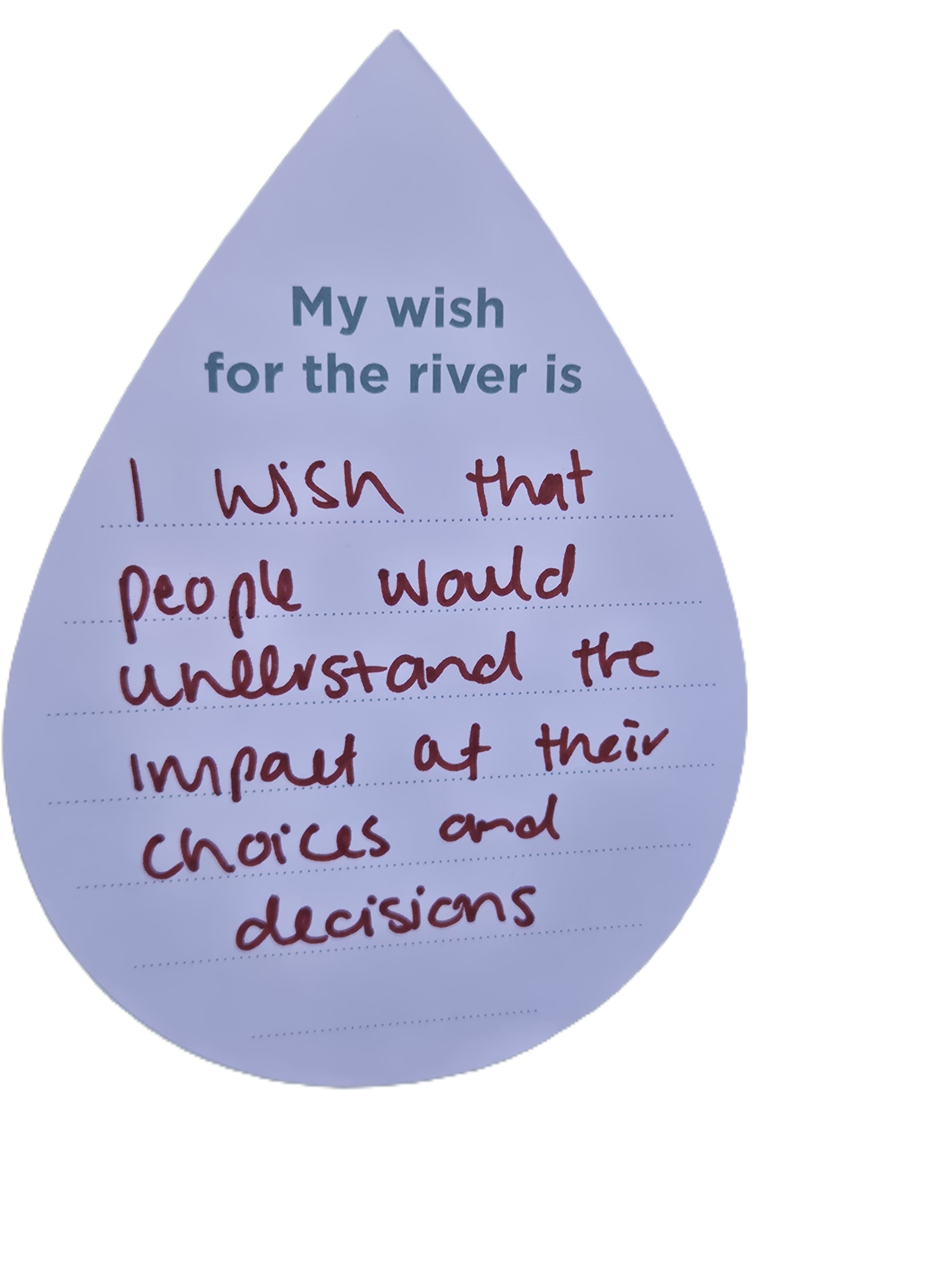 My wish for the river is I wish that people would understand the impact of their choices and decisions.